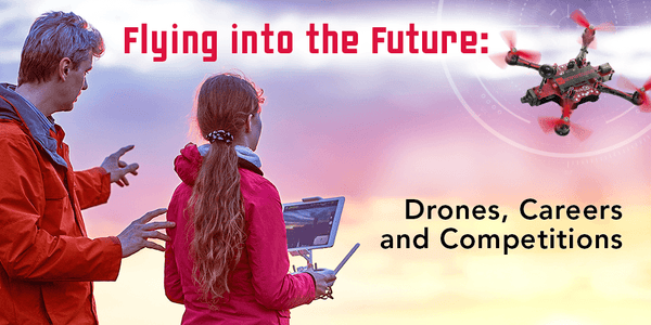 Flying into the Future: Drones, Careers and Competitions